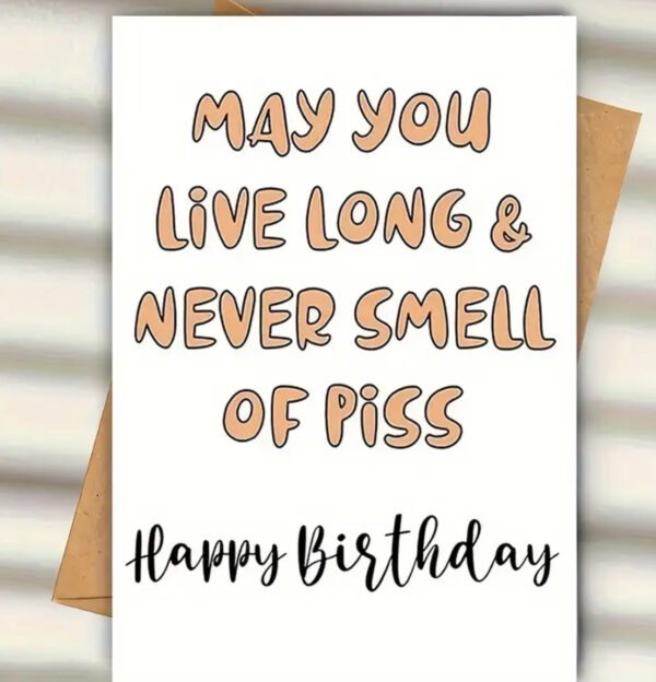 May You Live a Long Life & Never Smell of Piss" – Funny Birthday Card