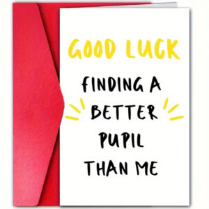 Good Luck in Finding a Better Pupil Than Me Card – 4.7 x 7 inch | Blank Inside