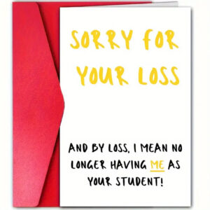 Sorry for Your Loss – No Longer Having Me as Your Student Card | 12 x 18cm